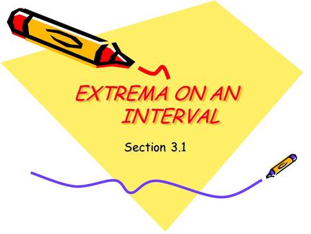 EXTREMA ON AN INTERVAL Section 3.1. When you are done with your homework, you should be able to… Understand the definition of extrema of a function on.