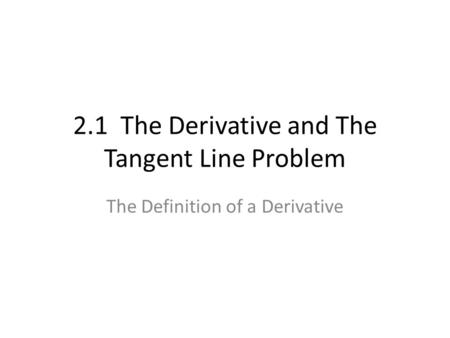 2.1 The Derivative and The Tangent Line Problem
