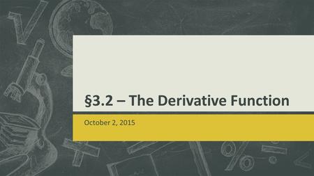 §3.2 – The Derivative Function October 2, 2015.