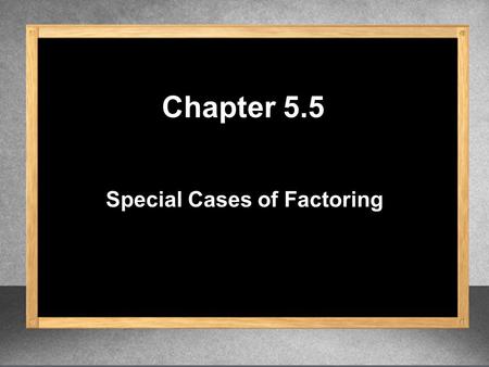 Special Cases of Factoring Chapter 5.5. 1. Check to see if there is a GCF. 2. Write each term as a square. 3. Write those values that are squared as the.