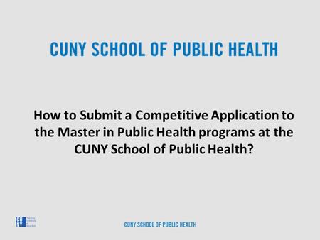 How to Submit a Competitive Application to the Master in Public Health programs at the CUNY School of Public Health?
