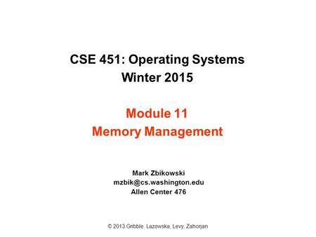 CSE 451: Operating Systems Winter 2015 Module 11 Memory Management Mark Zbikowski Allen Center 476 © 2013 Gribble, Lazowska, Levy,