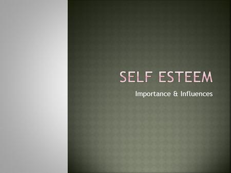 Importance & Influences.  The confidence and worth you feel about yourself! Part of EMOTIONAL health!!