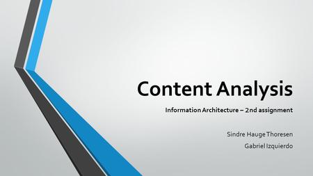 Content Analysis Information Architecture – 2 nd assignment Sindre Hauge Thoresen Gabriel Izquierdo.