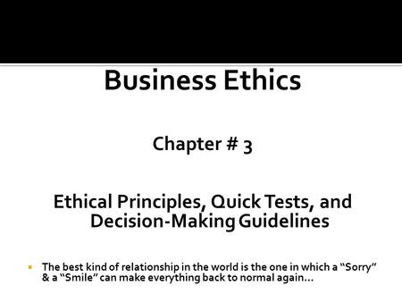 Business Ethics Chapter # 3 Ethical Principles, Quick Tests, and Decision-Making Guidelines  The best kind of relationship in the world is the one in.
