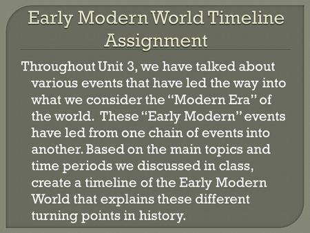 Throughout Unit 3, we have talked about various events that have led the way into what we consider the “Modern Era” of the world. These “Early Modern”