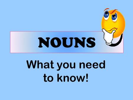 NOUNS What you need to know!. A NOUN IS A NAMING WORD cat car house.