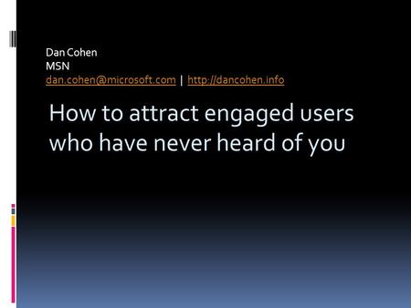 Dan Cohen MSN |  How to attract engaged users who have never heard.