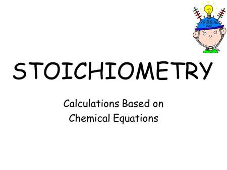 STOICHIOMETRY Calculations Based on Chemical Equations.