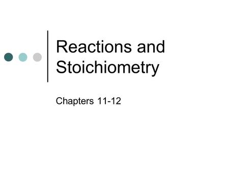 Reactions and Stoichiometry Chapters 11-12. Reactions Reactants Products.