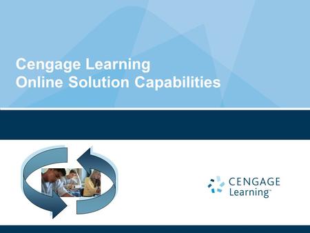 Cengage Learning Online Solution Capabilities. Your Comprehensive Education, Training & Information Solutions Provider.