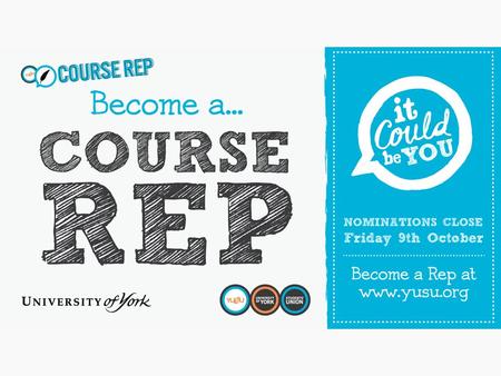 What is a Course Rep? Course Reps are your voice within the University. They listen to you and make decisions on your behalf. They lobby and negotiate.