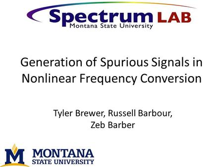 Generation of Spurious Signals in Nonlinear Frequency Conversion Tyler Brewer, Russell Barbour, Zeb Barber.