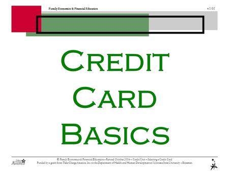 Family Economics & Financial Education 4.1.G1 © Family Economics & Financial Education – Revised October 2004 – Credit Unit – Selecting a Credit Card Funded.