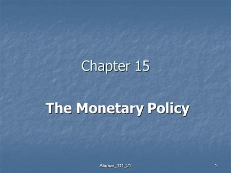 Alomar_111_211 Chapter 15 The Monetary Policy The Monetary Policy.