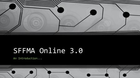 SFFMA Online 3.0 An Introduction.... SFFMA Online 3.0 SFFMA Online 3.0 provides much needed assistance with application progress tracking. Objectives.