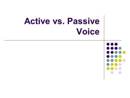 Active vs. Passive Voice. A sentence is written in the active voice when: The subject of the sentence performs the action. The person/thing performing.