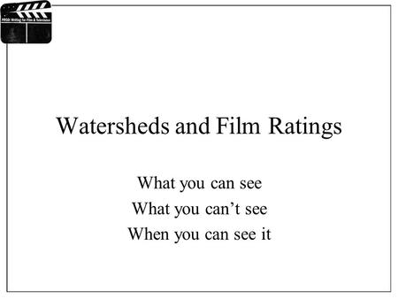 Watersheds and Film Ratings What you can see What you can’t see When you can see it.