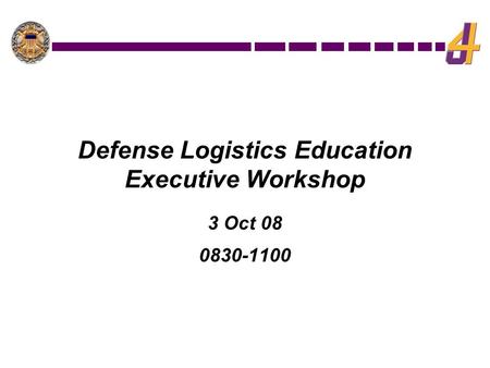 Defense Logistics Education Executive Workshop 3 Oct 08 0830-1100.