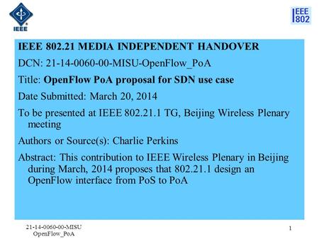 IEEE 802.21 MEDIA INDEPENDENT HANDOVER DCN: 21-14-0060-00-MISU-OpenFlow_PoA Title: OpenFlow PoA proposal for SDN use case Date Submitted: March 20, 2014.