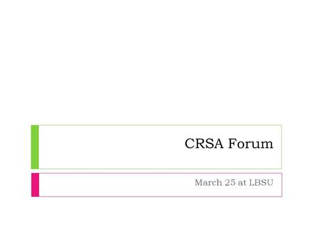 CRSA Forum March 25 at LBSU. CRSA Forum Objectives 2002 A forum to :-  promote the value and benefits of CRSA in corporate governance and enterprise.