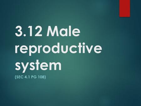 3.12 Male reproductive system (SEC 4.1 PG 108).  There are two kinds of sexual traits. Primary traits and secondary traits.