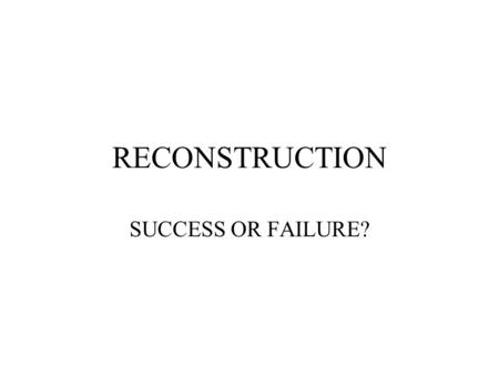 RECONSTRUCTION SUCCESS OR FAILURE?. What is Reconstruction? A period of rebuilding after the Civil War lasting from 1865 to 1877. America had lost over.