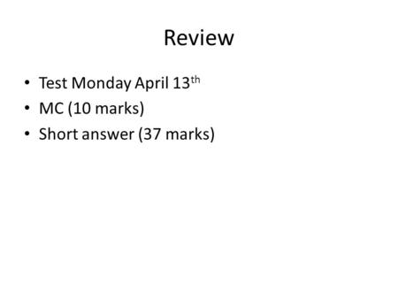 Review Test Monday April 13 th MC (10 marks) Short answer (37 marks)