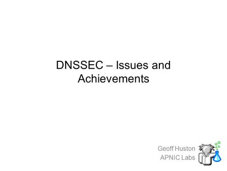 DNSSEC – Issues and Achievements Geoff Huston APNIC Labs.