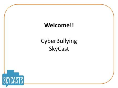 Welcome!! CyberBullying SkyCast. CyberBullying Today’s Aims: To create a therapeutic ‘online space’ during the SkyCast! To understand more about cyberbullying: