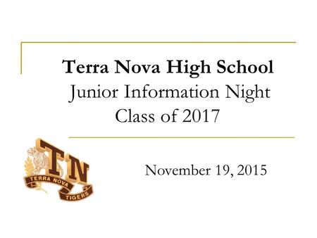 Terra Nova High School Junior Information Night Class of 2017 November 19, 2015.
