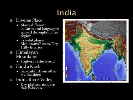  Diverse Place  Many different cultures and languages spread throughout the region  Coastal plains, Mountains Rivers, Dry Hilly Interior  Himalayan.