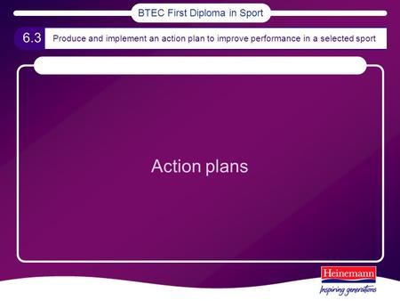 BTEC First Diploma in Sport 6.3 Produce and implement an action plan to improve performance in a selected sport Action plans.