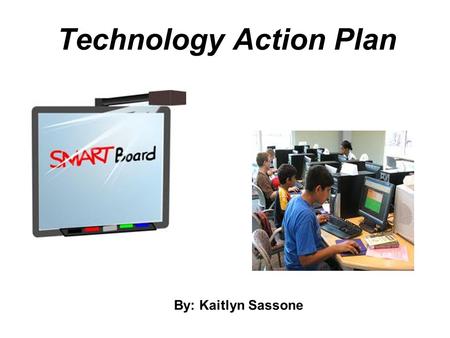 Technology Action Plan By: Kaitlyn Sassone. What is Systemic Change? Systemic change is a cyclical process in which the impact of change on all parts.