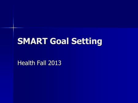 SMART Goal Setting Health Fall 2013. The need for goals A goal is a conscious aim that requires planning and effort to achieve. A goal is a conscious.