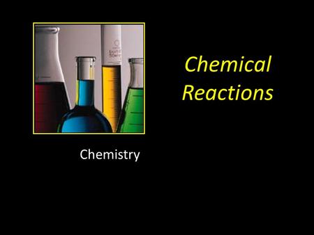 Chemical Reactions Chemistry. All Chemical Reactions have two parts: 1.Reactants = the substances you start with 2.Products = the substances you end up.