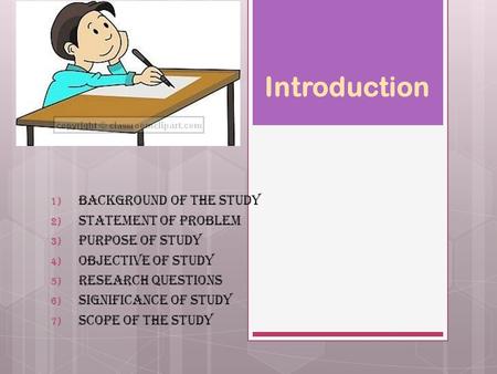 Introduction 1) Background of the Study 2) Statement of Problem 3) Purpose of Study 4) Objective of Study 5) Research Questions 6) Significance of Study.
