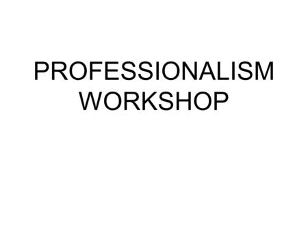 PROFESSIONALISM WORKSHOP. What is Professionalism? What does Professionalism mean for doctors and others working in healthcare? The group will think of.