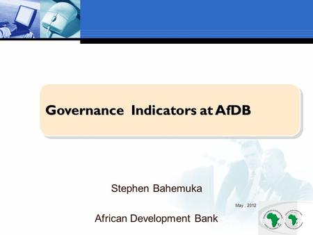 Governance Indicators at AfDB Stephen Bahemuka May, 2012 African Development Bank.