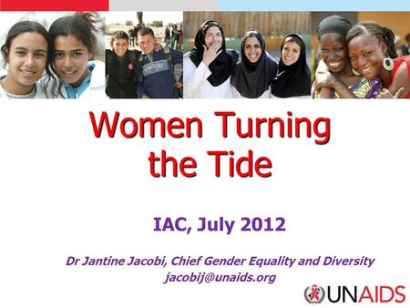 Women Turning the Tide IAC, July 2012 Dr Jantine Jacobi, Chief Gender Equality and Diversity