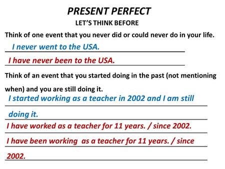 PRESENT PERFECT LET’S THINK BEFORE Think of one event that you never did or could never do in your life. Think of an event that you started doing in the.