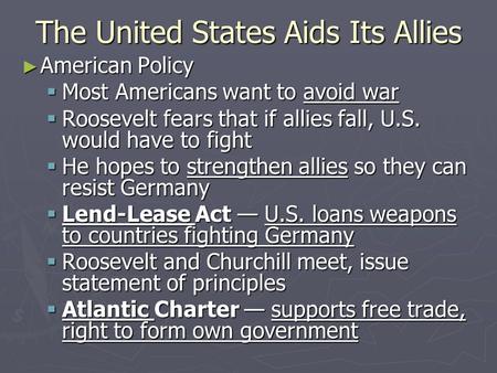 The United States Aids Its Allies ► American Policy  Most Americans want to avoid war  Roosevelt fears that if allies fall, U.S. would have to fight.