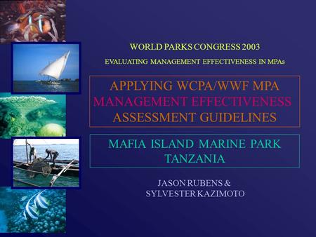 APPLYING WCPA/WWF MPA MANAGEMENT EFFECTIVENESS ASSESSMENT GUIDELINES MAFIA ISLAND MARINE PARK TANZANIA JASON RUBENS & SYLVESTER KAZIMOTO WORLD PARKS CONGRESS.