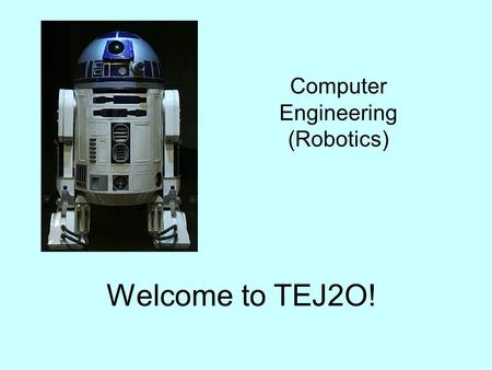 Welcome to TEJ2O! Computer Engineering (Robotics).