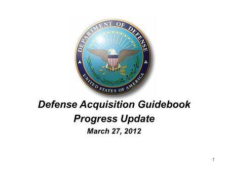 1 1 Defense Acquisition Guidebook Progress Update March 27, 2012.