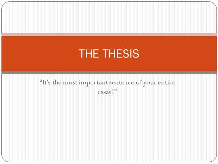 “It’s the most important sentence of your entire essay!” THE THESIS.