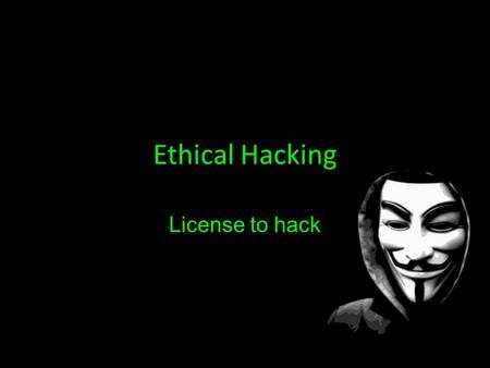 Ethical Hacking License to hack. OVERVIEW Ethical Hacking ? Why do ethical hackers hack? Ethical Hacking - Process Reporting Keeping It Legal.