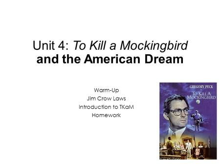 Unit 4: To Kill a Mockingbird and the American Dream Warm-Up Jim Crow Laws Introduction to TKaM Homework.