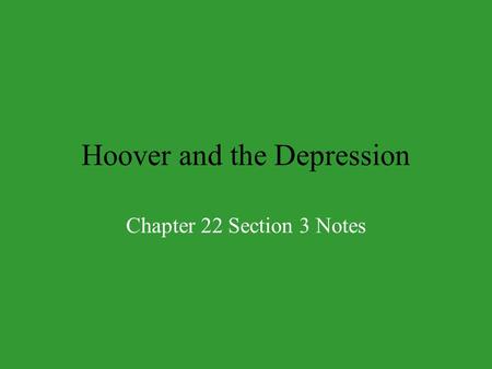Hoover and the Depression Chapter 22 Section 3 Notes.