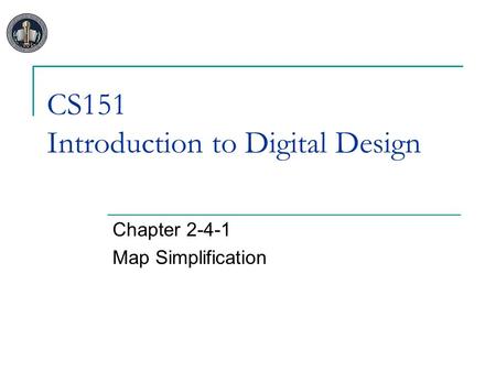 CS151 Introduction to Digital Design Chapter 2-4-1 Map Simplification.